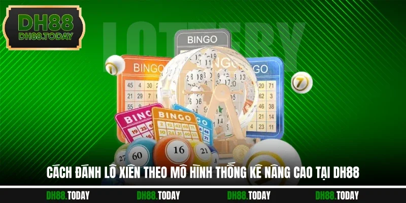 Cách đánh lô xiên theo mô hình thống kê nâng cao tại DH88