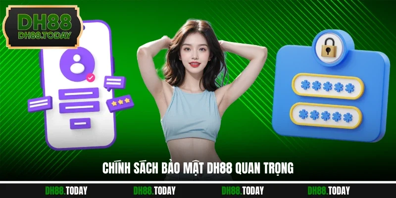 Chính Sách Bảo Mật DH88 Chính sách bảo mật DH88 quan trọng
