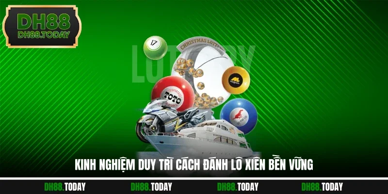 Kinh nghiệm duy trì cách đánh lô xiên bền vững