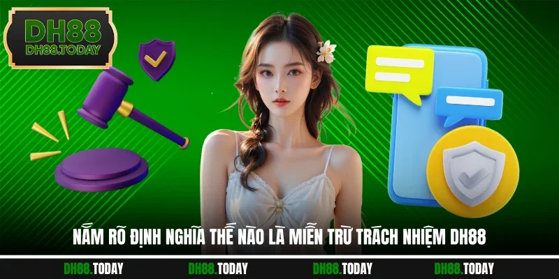 Miễn trừ trách nhiệm Nắm rõ định nghĩa thế nào là miễn trừ trách nhiệm DH88