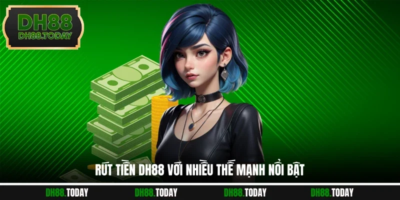 Rút Tiền DH88 - Thao Tác Đúng Chuẩn Với Điều Kiện Đơn Giản Rút tiền DH88 với nhiều thế mạnh nổi bật